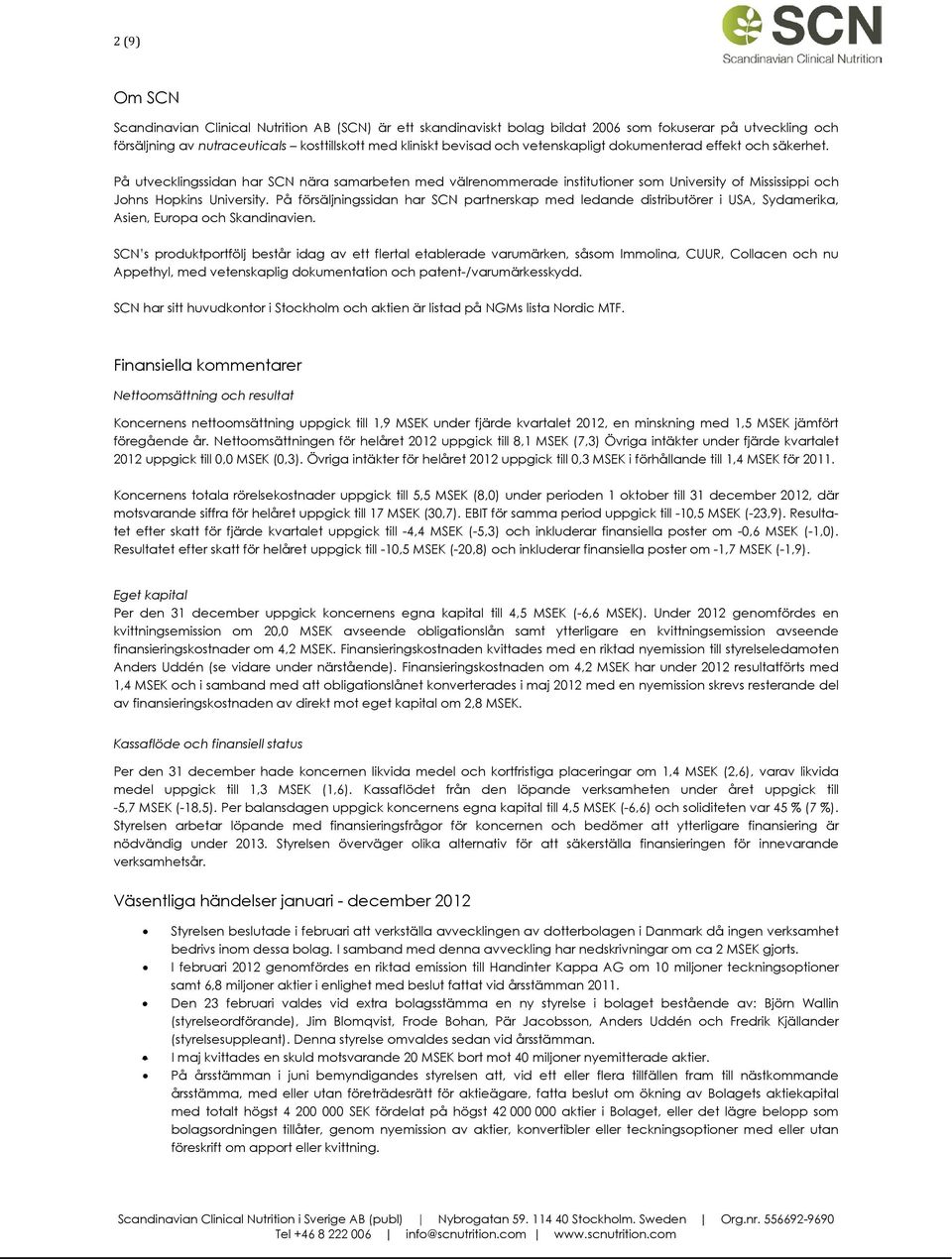 På försäljningssidan har SCN partnerskap med ledande distributörer i USA, Sydamerika, Asien, Europa och Skandinavien.