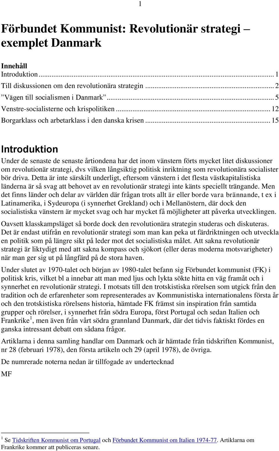 .. 15 Introduktion Under de senaste de senaste årtiondena har det inom vänstern förts mycket litet diskussioner om revolutionär strategi, dvs vilken långsiktig politisk inriktning som revolutionära