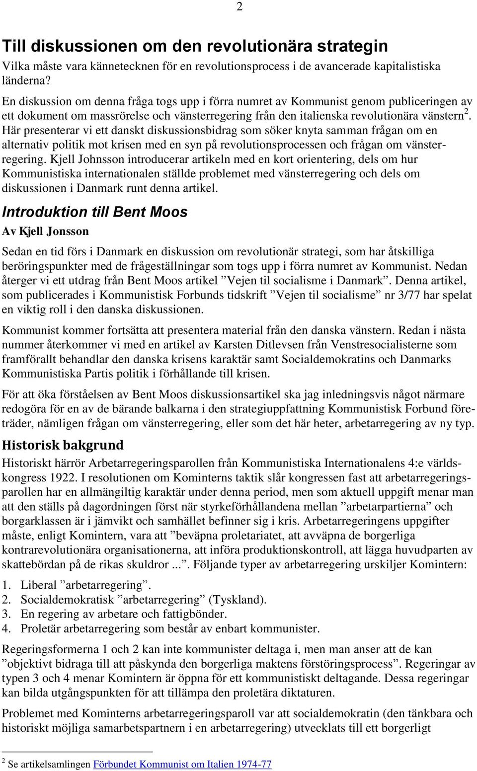 Här presenterar vi ett danskt diskussionsbidrag som söker knyta samman frågan om en alternativ politik mot krisen med en syn på revolutionsprocessen och frågan om vänsterregering.