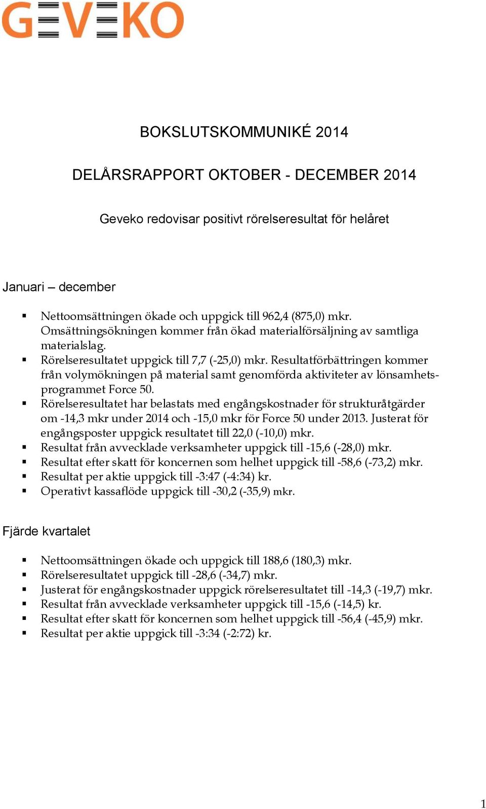 Resultatförbättringen kommer från volymökningen på material samt genomförda aktiviteter av lönsamhetsprogrammet Force 50.