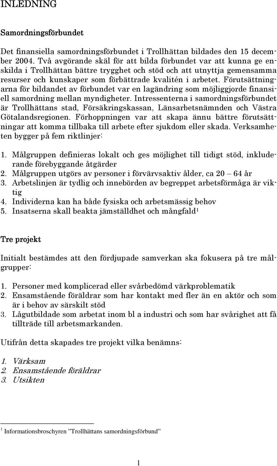 Förutsättningarna för bildandet av förbundet var en lagändring som möjliggjorde finansiell samordning mellan myndigheter.