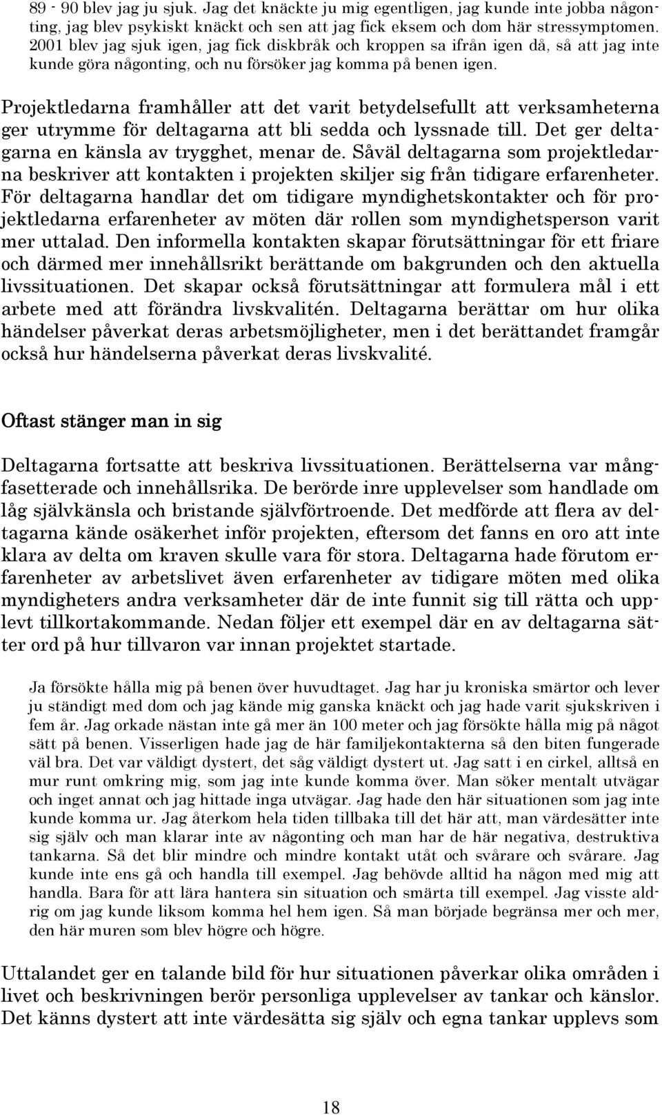 Projektledarna framhåller att det varit betydelsefullt att verksamheterna ger utrymme för deltagarna att bli sedda och lyssnade till. Det ger deltagarna en känsla av trygghet, menar de.