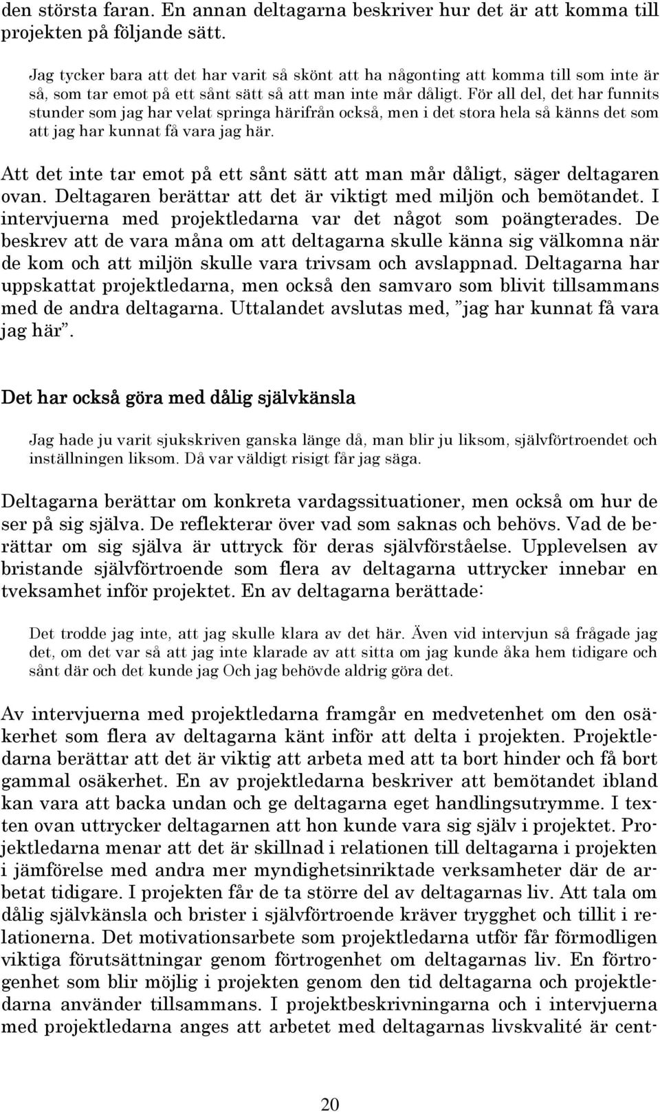 För all del, det har funnits stunder som jag har velat springa härifrån också, men i det stora hela så känns det som att jag har kunnat få vara jag här.