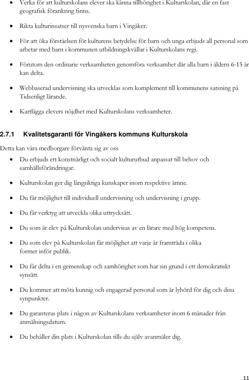 Förutom den ordinarie verksamheten genomföra verksamhet där alla barn i åldern 6-15 år kan delta. Webbaserad undervisning ska utvecklas som komplement till kommunens satsning på Tidsenligt lärande.