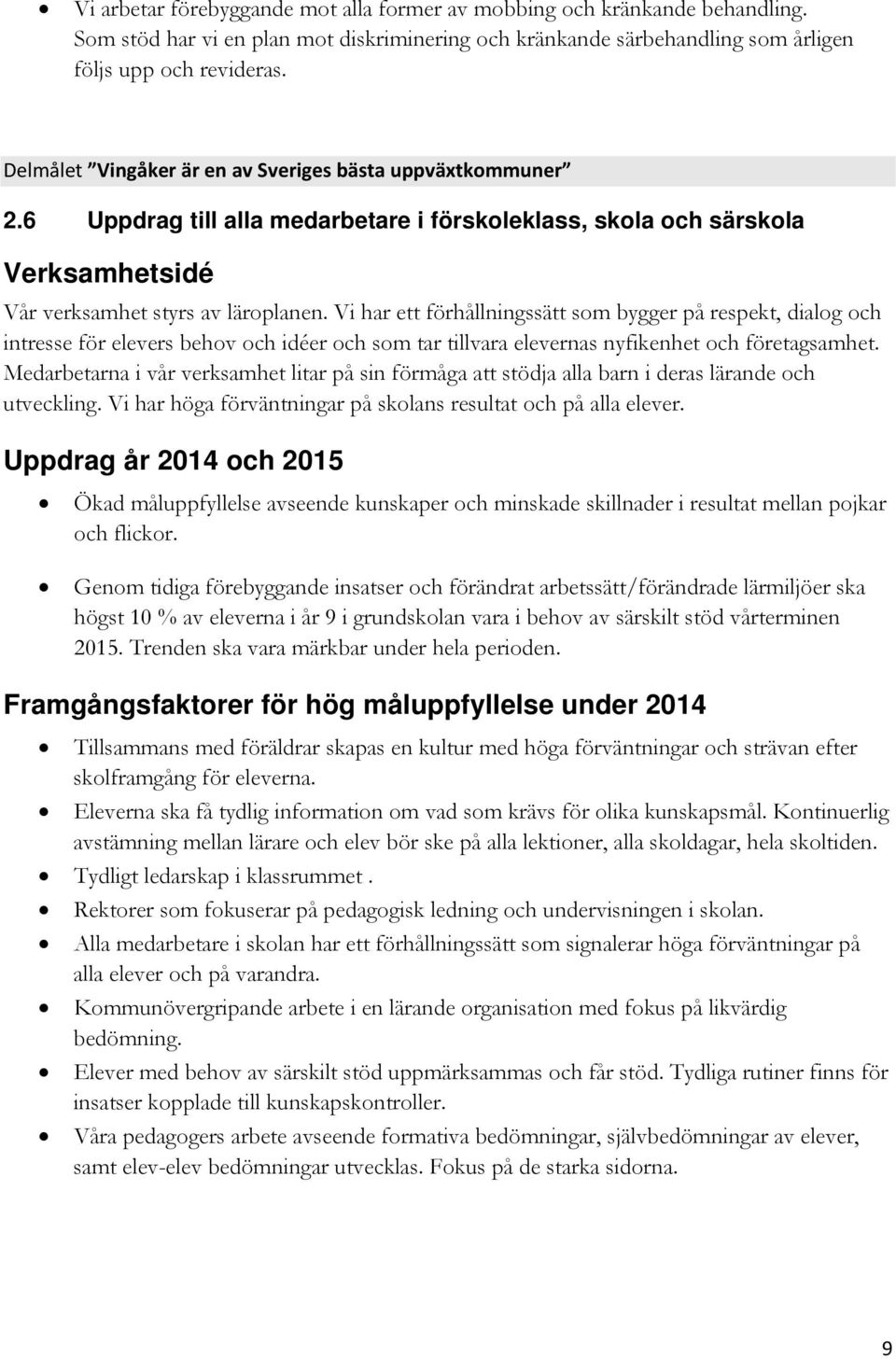 Vi har ett förhållningssätt som bygger på respekt, dialog och intresse för elevers behov och idéer och som tar tillvara elevernas nyfikenhet och företagsamhet.