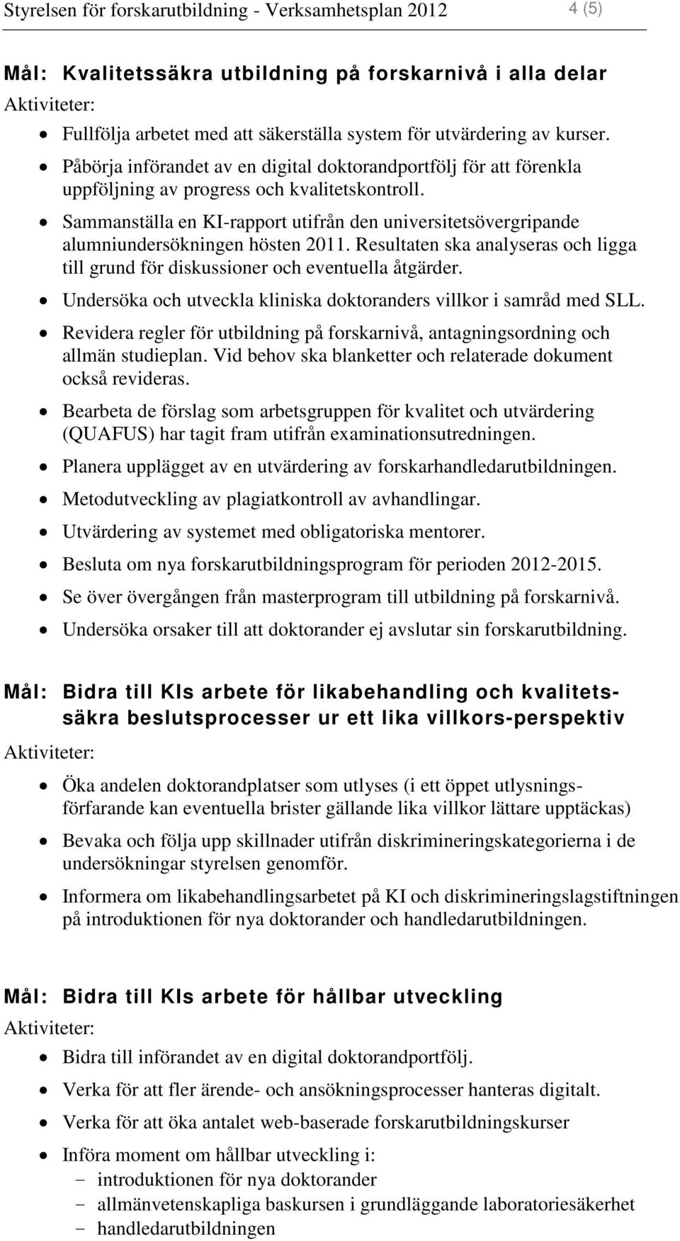 Sammanställa en KI-rapport utifrån den universitetsövergripande alumniundersökningen hösten 2011. Resultaten ska analyseras och ligga till grund för diskussioner och eventuella åtgärder.