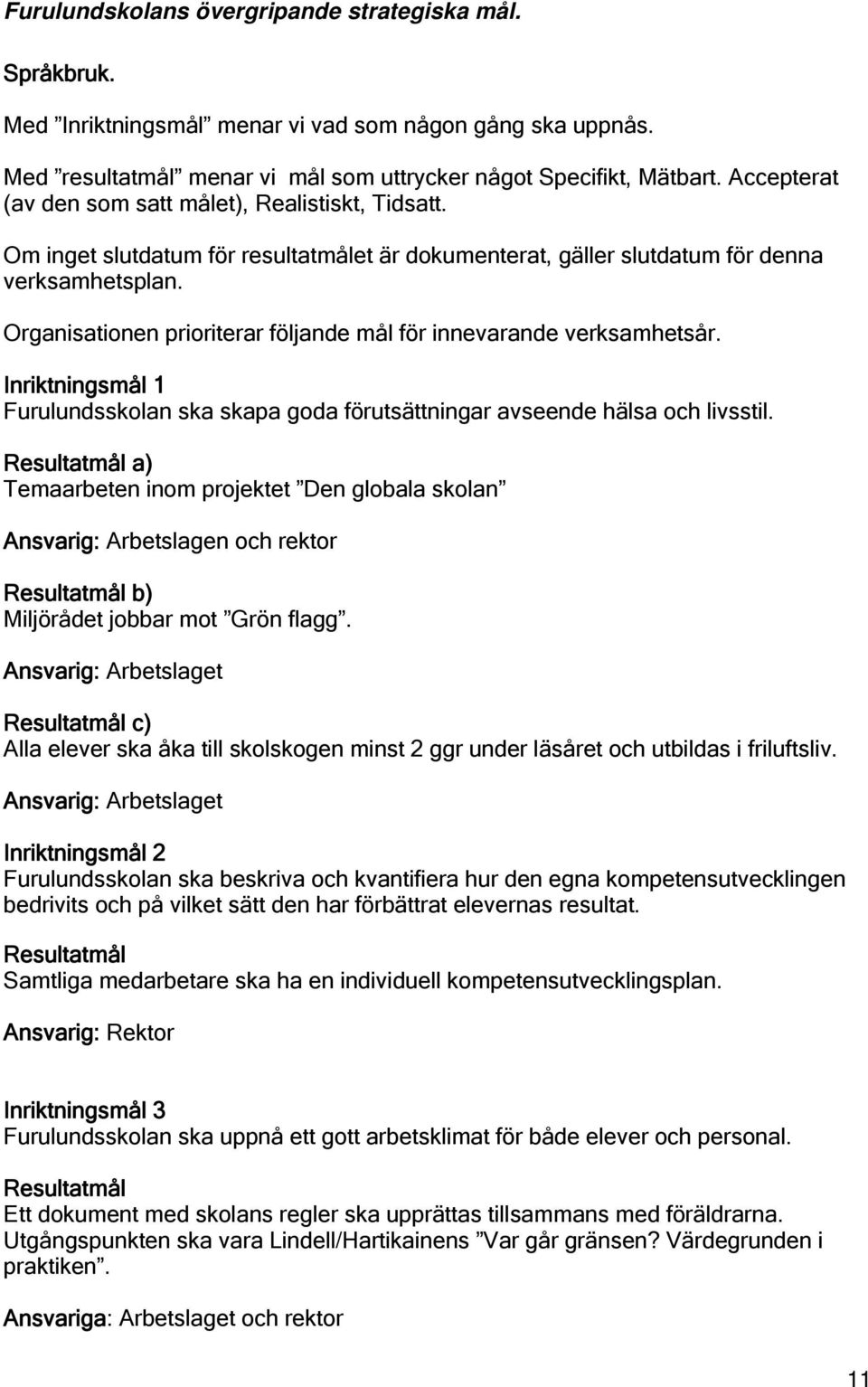 Organisationen prioriterar följande mål för innevarande verksamhetsår. Inriktningsmål 1 Furulundsskolan ska skapa goda förutsättningar avseende hälsa och livsstil.