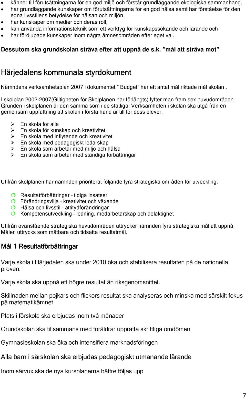 några ämnesområden efter eget val. Dessutom ska grundskolan sträva efter att uppnå de s.k. mål att sträva mot Härjedalens kommunala styrdokument Nämndens verksamhetsplan 2007 i dokumentet Budget har ett antal mål riktade mål skolan.