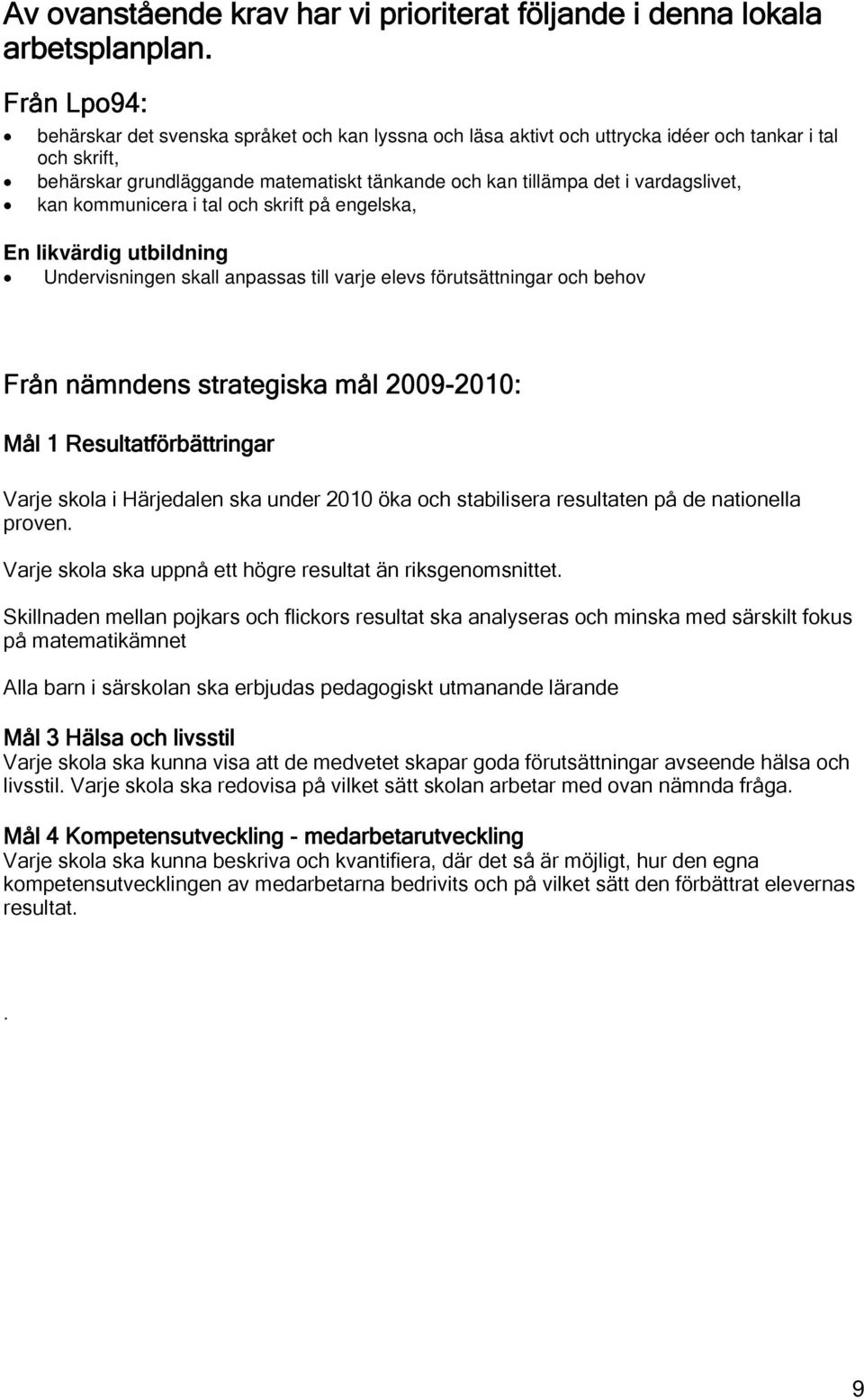 vardagslivet, kan kommunicera i tal och skrift på engelska, En likvärdig utbildning Undervisningen skall anpassas till varje elevs förutsättningar och behov Från nämndens strategiska mål 2009-2010: