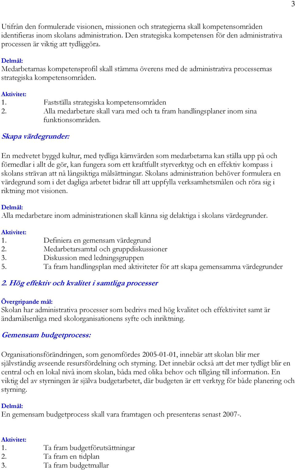 Medarbetarnas kompetensprofil skall stämma överens med de administrativa processernas strategiska kompetensområden. 1. Fastställa strategiska kompetensområden 2.