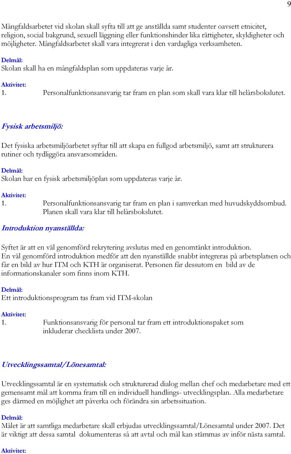 Personalfunktionsansvarig tar fram en plan som skall vara klar till helårsbokslutet.