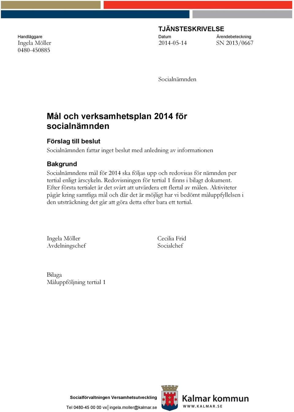 Redovisningen för tertial 1 finns i bilagt dokument. Efter första tertialet är det svårt att utvärdera ett flertal av målen.