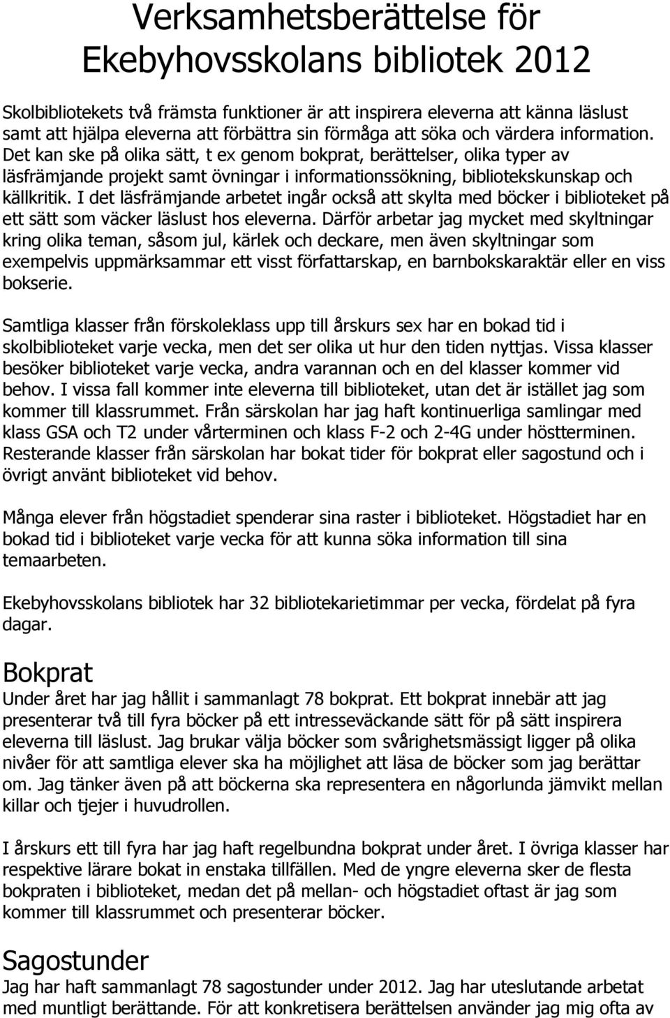 I det läsfrämjande arbetet ingår också att skylta med böcker i biblioteket på ett sätt som väcker läslust hos eleverna.