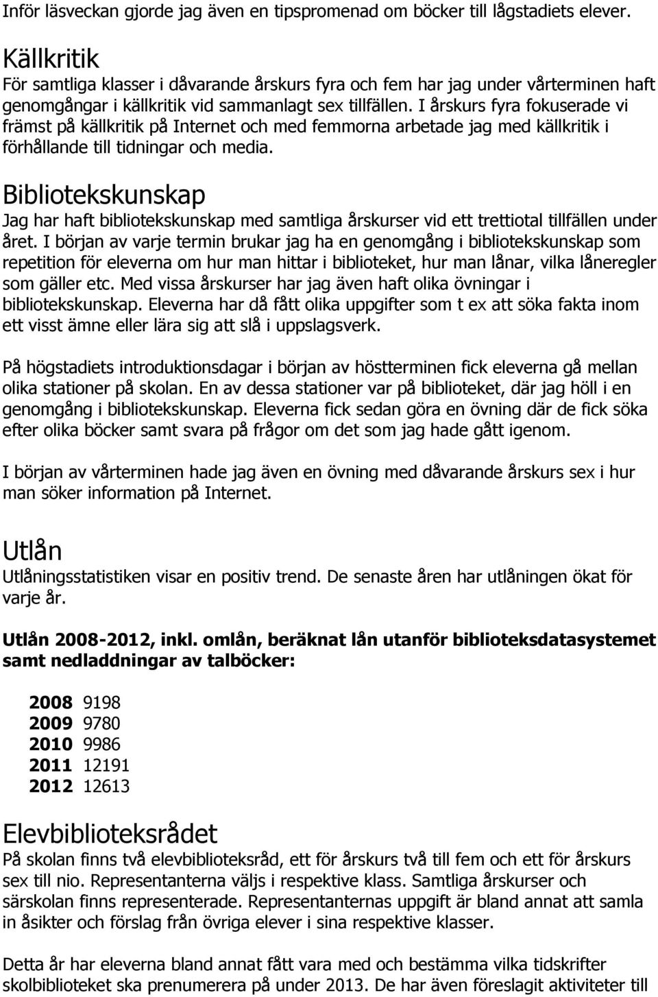 I årskurs fyra fokuserade vi främst på källkritik på Internet och med femmorna arbetade jag med källkritik i förhållande till tidningar och media.