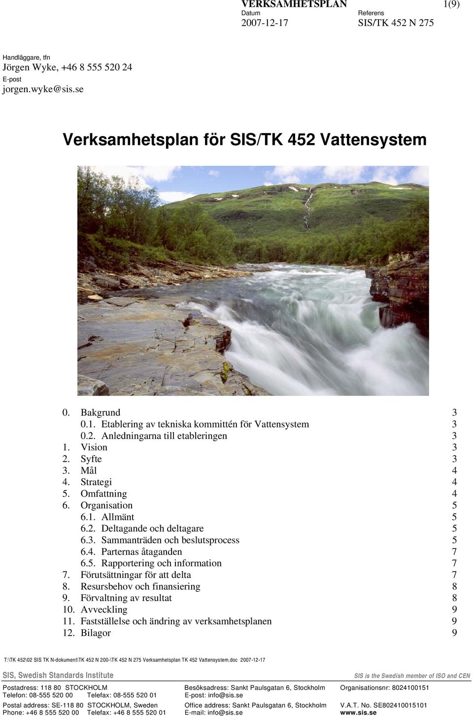 4. Parternas åtaganden 7 6.5. Rapportering och information 7 7. Förutsättningar för att delta 7 8. Resursbehov och finansiering 8 9. Förvaltning av resultat 8 10. Avveckling 9 11.