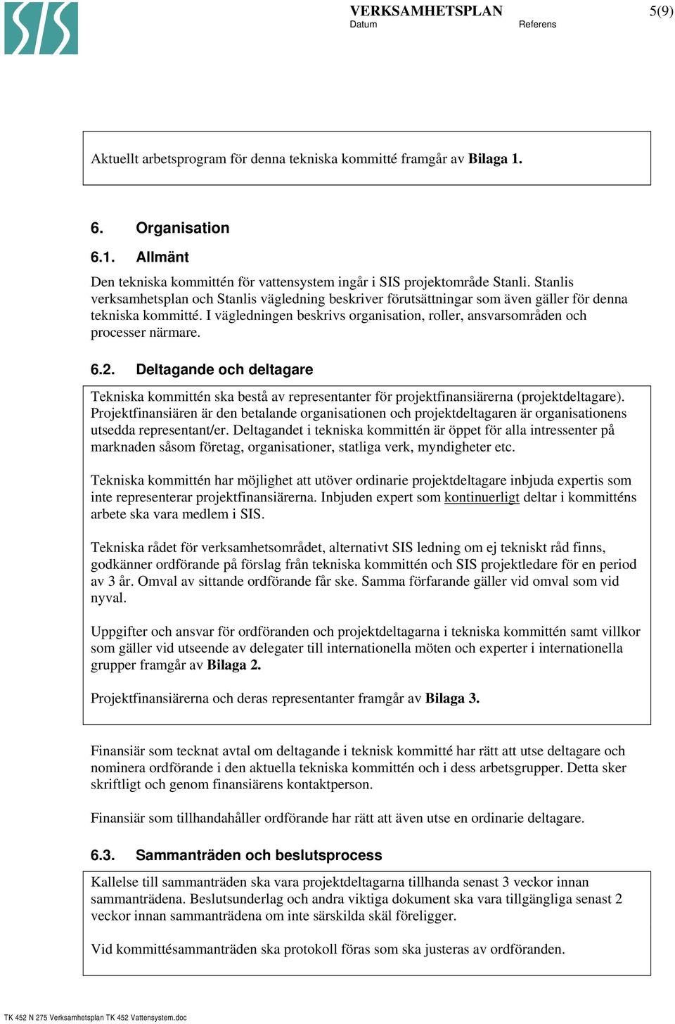 I vägledningen beskrivs organisation, roller, ansvarsområden och processer närmare. 6.2.