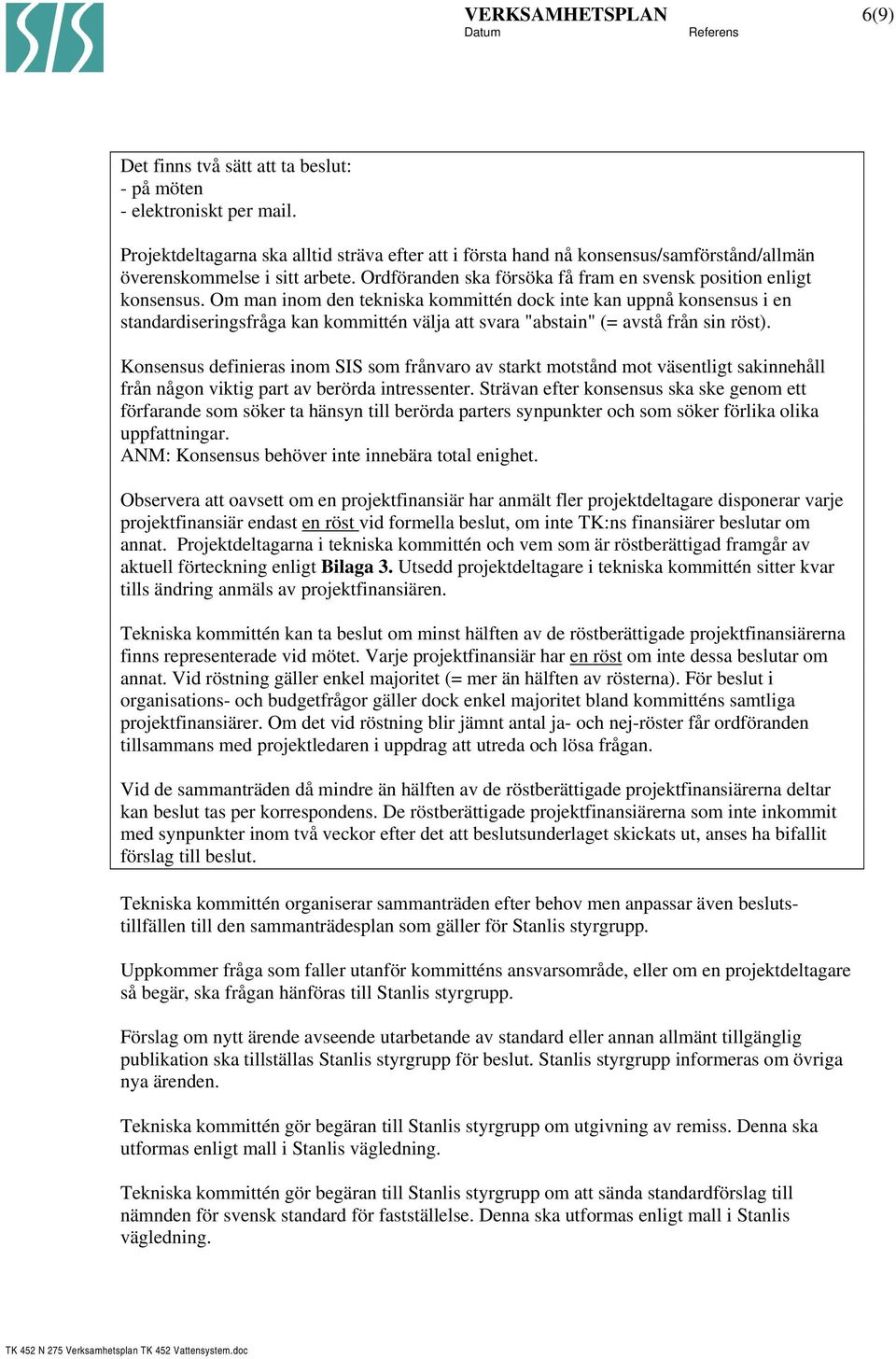 Om man inom den tekniska kommittén dock inte kan uppnå konsensus i en standardiseringsfråga kan kommittén välja att svara "abstain" (= avstå från sin röst).