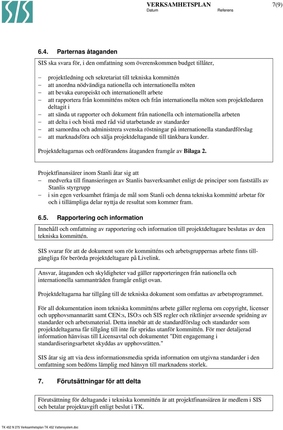 möten att bevaka europeiskt och internationellt arbete att rapportera från kommitténs möten och från internationella möten som projektledaren deltagit i att sända ut rapporter och dokument från