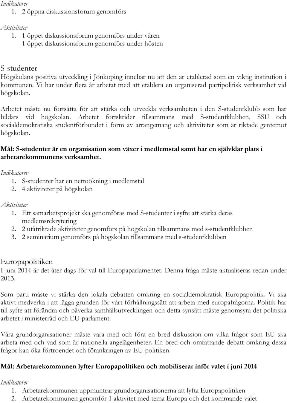 institution i kommunen. Vi har under flera år arbetat med att etablera en organiserad partipolitisk verksamhet vid högskolan.