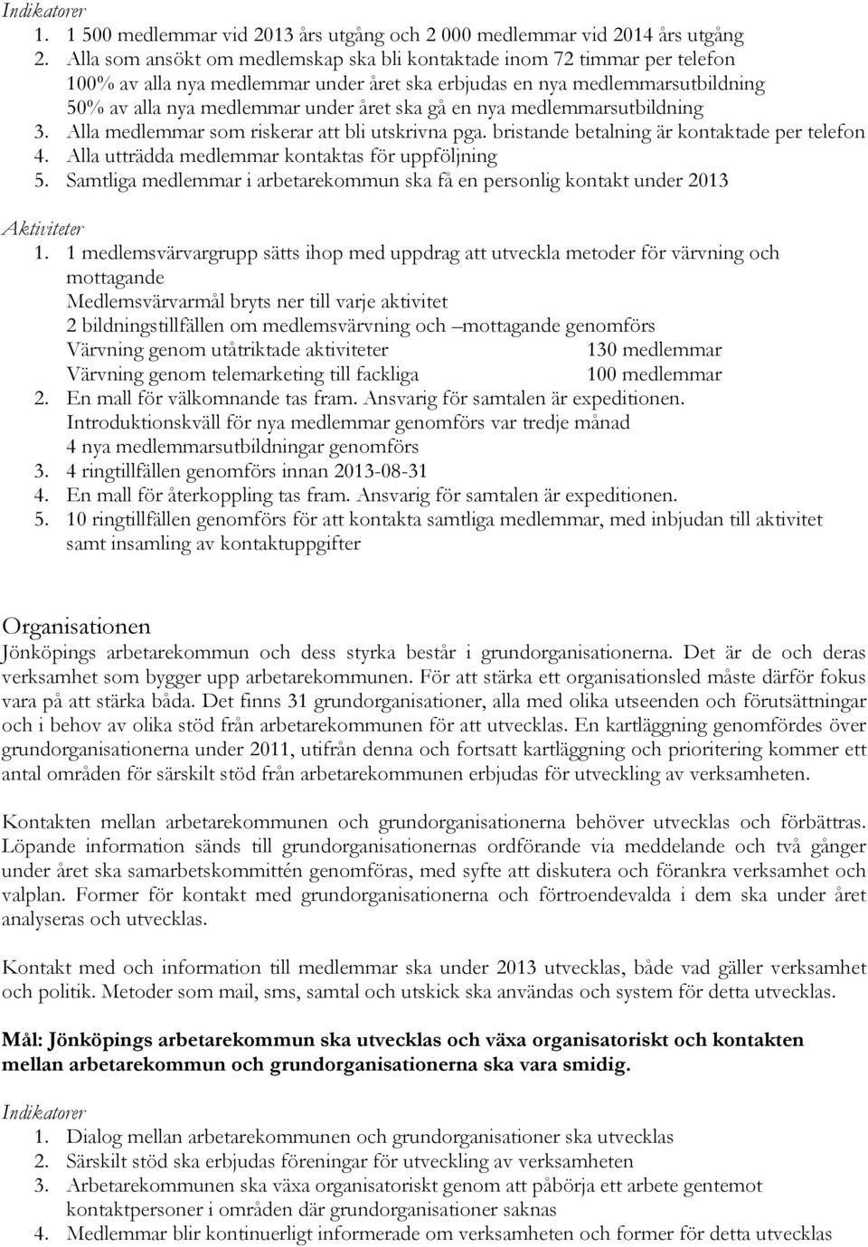 en nya medlemmarsutbildning 3. Alla medlemmar som riskerar att bli utskrivna pga. bristande betalning är kontaktade per telefon 4. Alla utträdda medlemmar kontaktas för uppföljning 5.