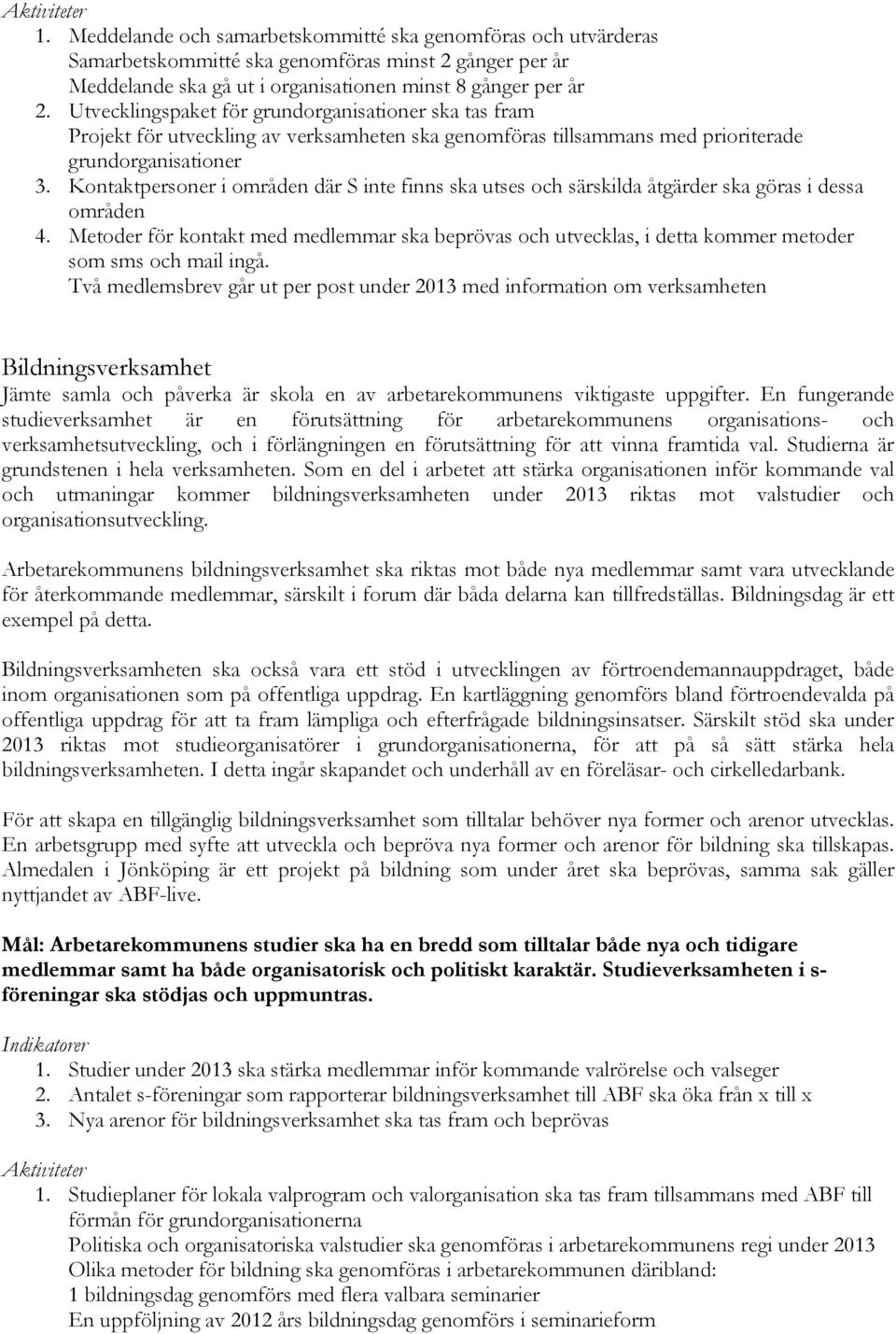 Kontaktpersoner i områden där S inte finns ska utses och särskilda åtgärder ska göras i dessa områden 4.