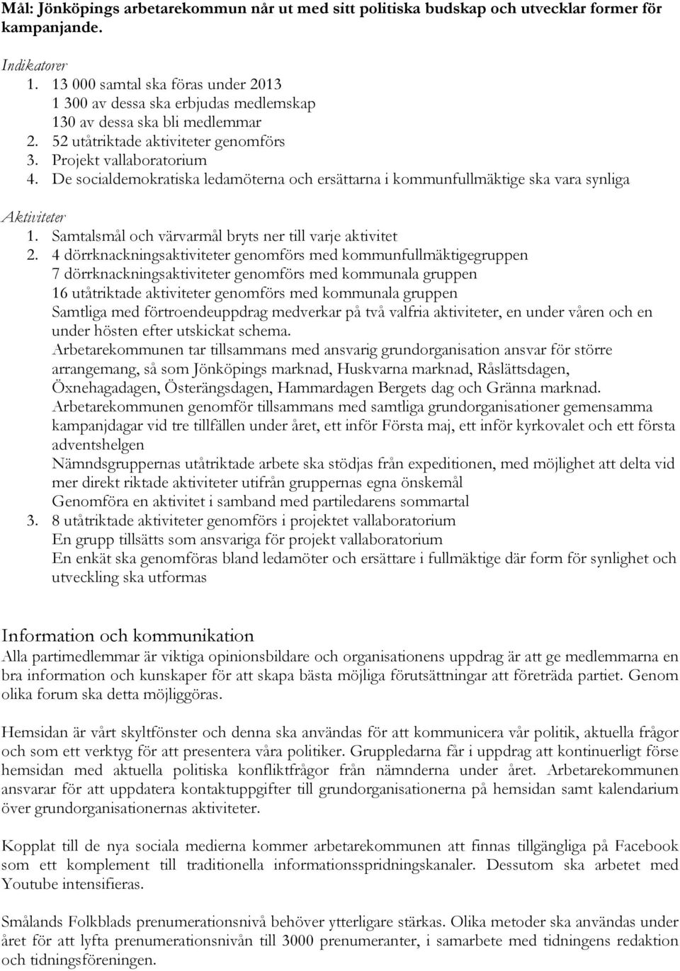 De socialdemokratiska ledamöterna och ersättarna i kommunfullmäktige ska vara synliga 1. Samtalsmål och värvarmål bryts ner till varje aktivitet 2.