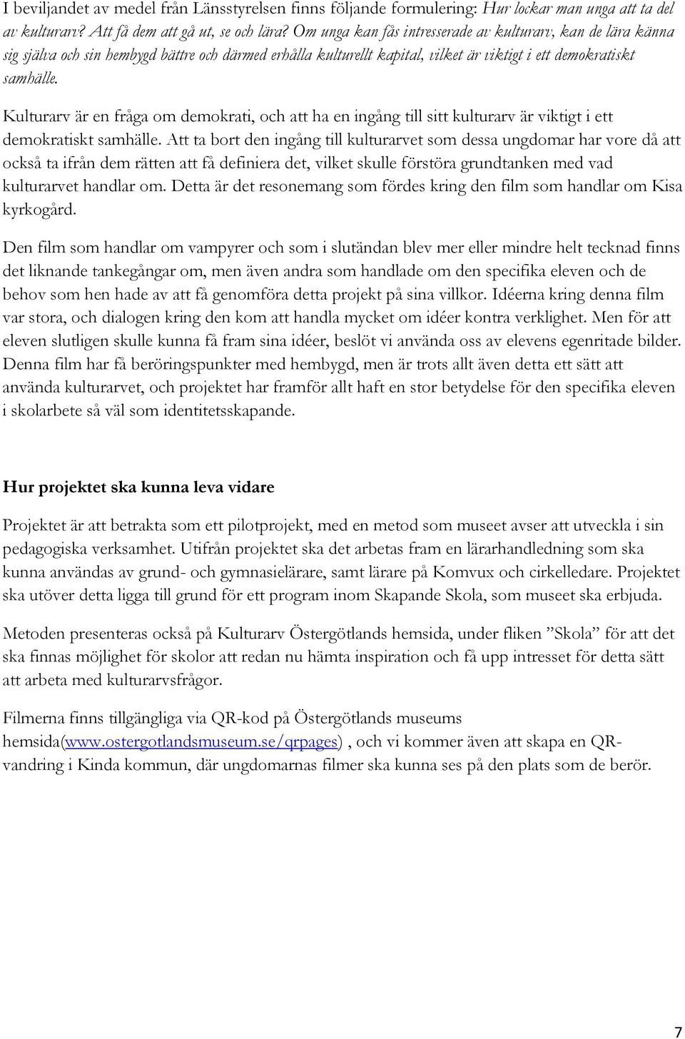 Kulturarv är en fråga om demokrati, och att ha en ingång till sitt kulturarv är viktigt i ett demokratiskt samhälle.