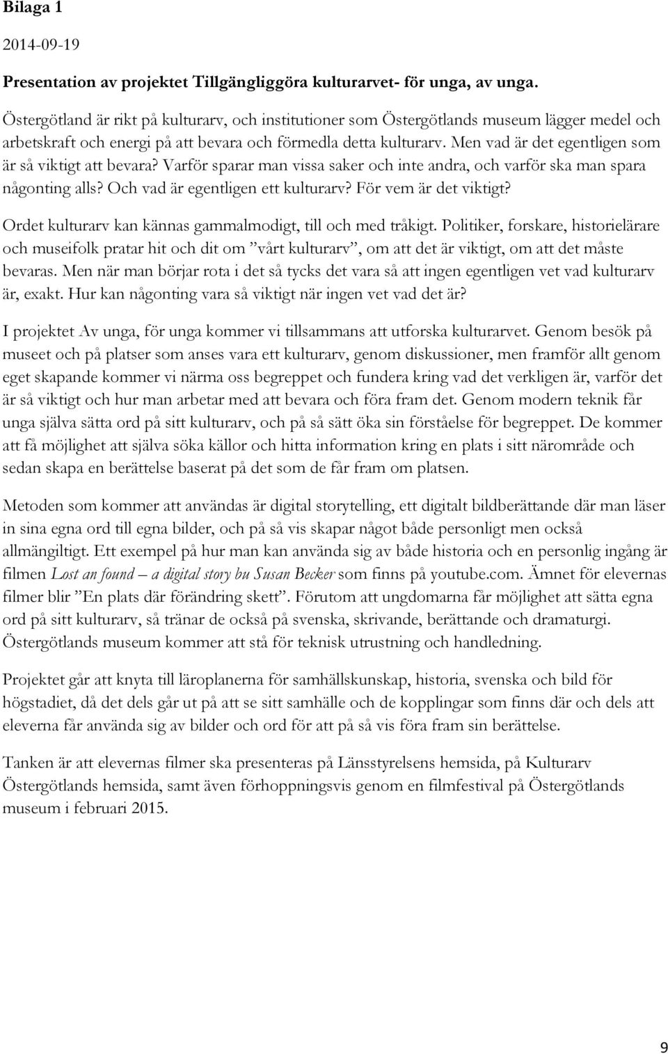 Men vad är det egentligen som är så viktigt att bevara? Varför sparar man vissa saker och inte andra, och varför ska man spara någonting alls? Och vad är egentligen ett kulturarv?