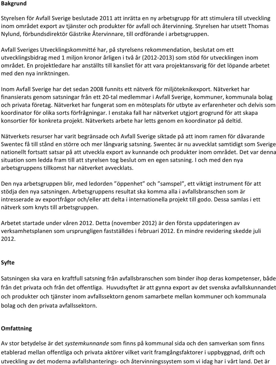 Avfall Sveriges Utvecklingskommitté har, på styrelsens rekommendation, beslutat om ett utvecklingsbidrag med 1 miljon kronor årligen i två år (2012-2013) som stöd för utvecklingen inom området.