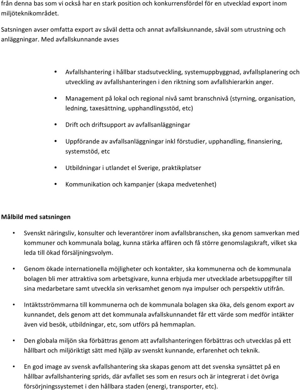 Med avfallskunnande avses Avfallshantering i hållbar stadsutveckling, systemuppbyggnad, avfallsplanering och utveckling av avfallshanteringen i den riktning som avfallshierarkin anger.