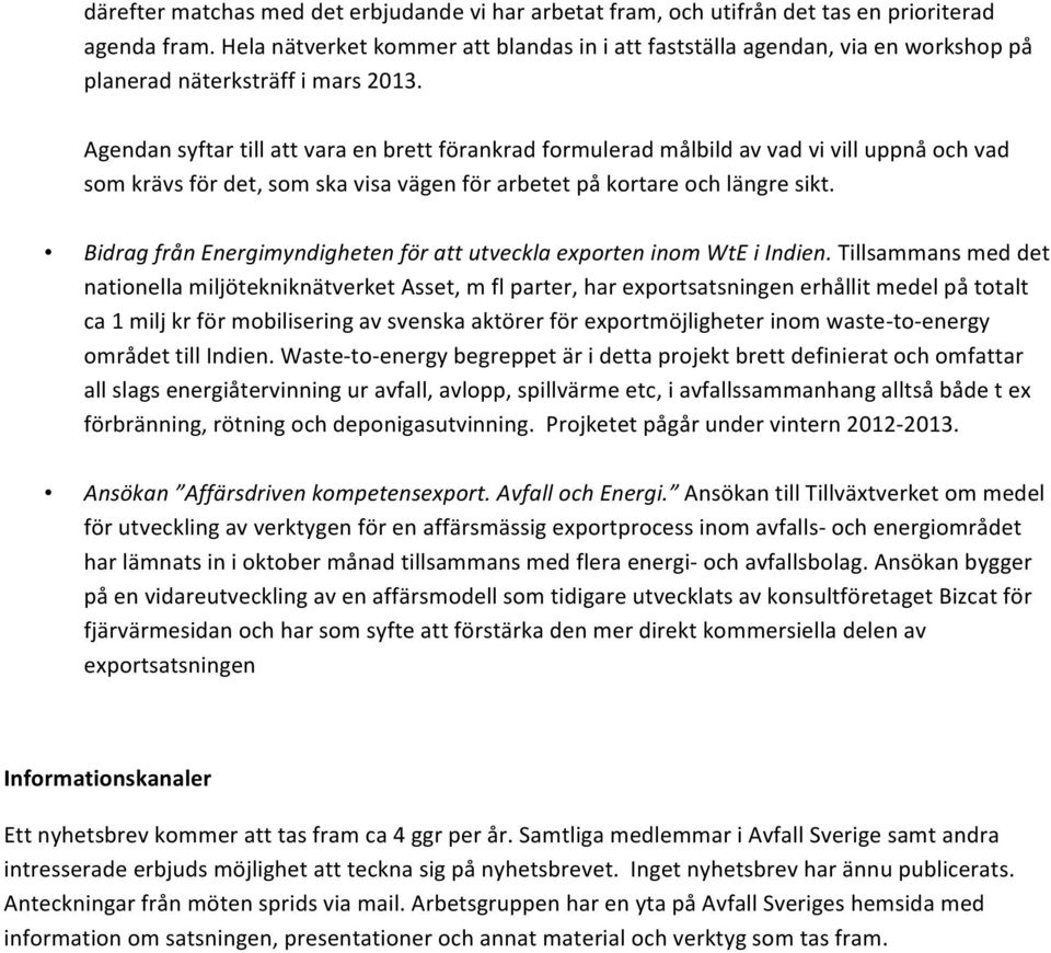 Agendan syftar till att vara en brett förankrad formulerad målbild av vad vi vill uppnå och vad som krävs för det, som ska visa vägen för arbetet på kortare och längre sikt.