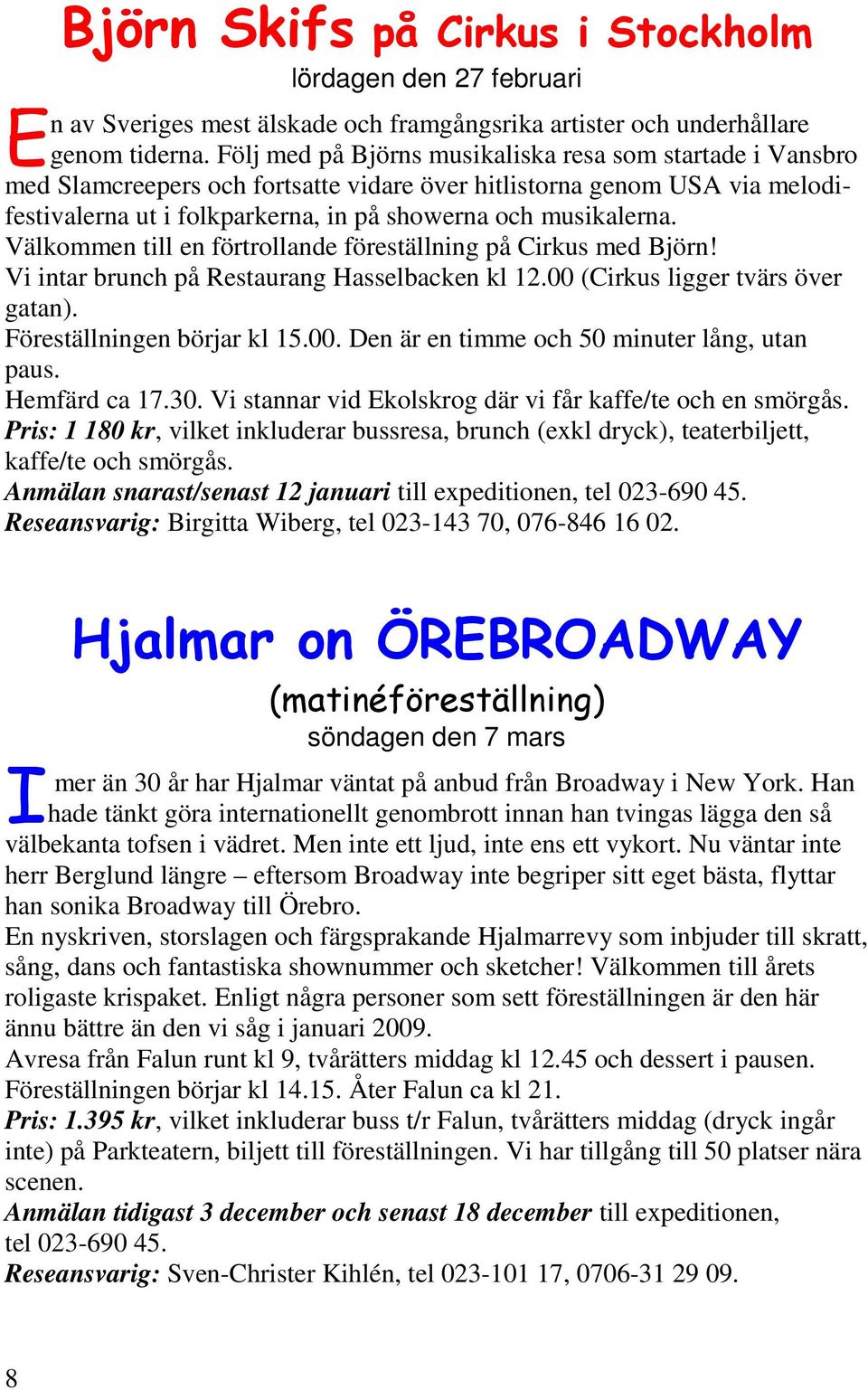 älkommen till en förtrollande föreställning på Cirkus med Björn! i intar brunch på Restaurang Hasselbacken kl 12.00 (Cirkus ligger tvärs över gatan). Föreställningen börjar kl 15.00. Den är en timme och 50 minuter lång, utan paus.