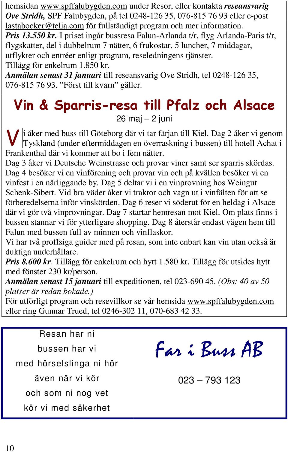 I priset ingår bussresa Falun-Arlanda t/r, flyg Arlanda-Paris t/r, flygskatter, del i dubbelrum 7 nätter, 6 frukostar, 5 luncher, 7 middagar, utflykter och entréer enligt program, reseledningens