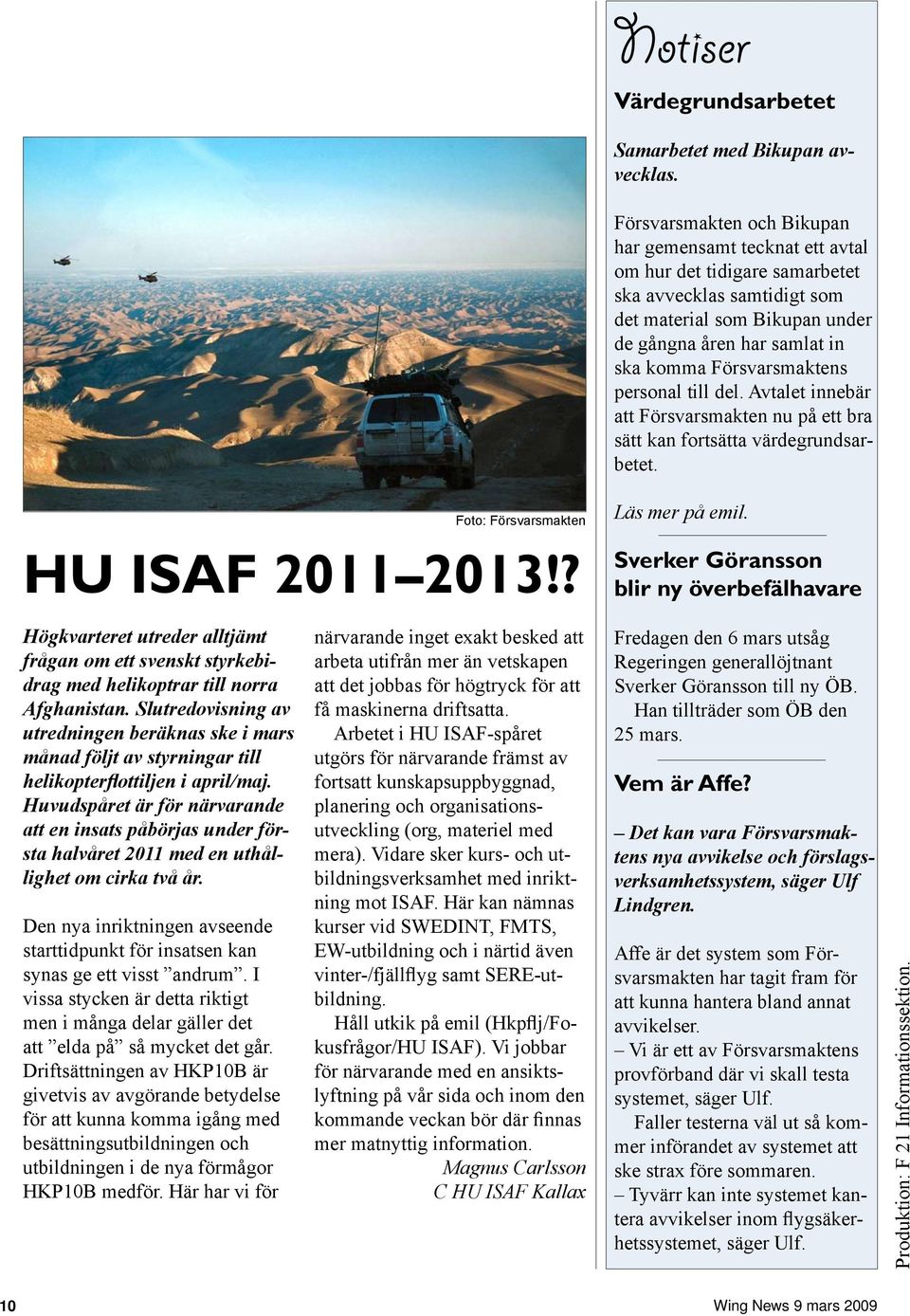 Försvarsmaktens personal till del. Avtalet innebär att Försvarsmakten nu på ett bra sätt kan fortsätta värdegrundsarbetet. HU ISAF 2011 2013!