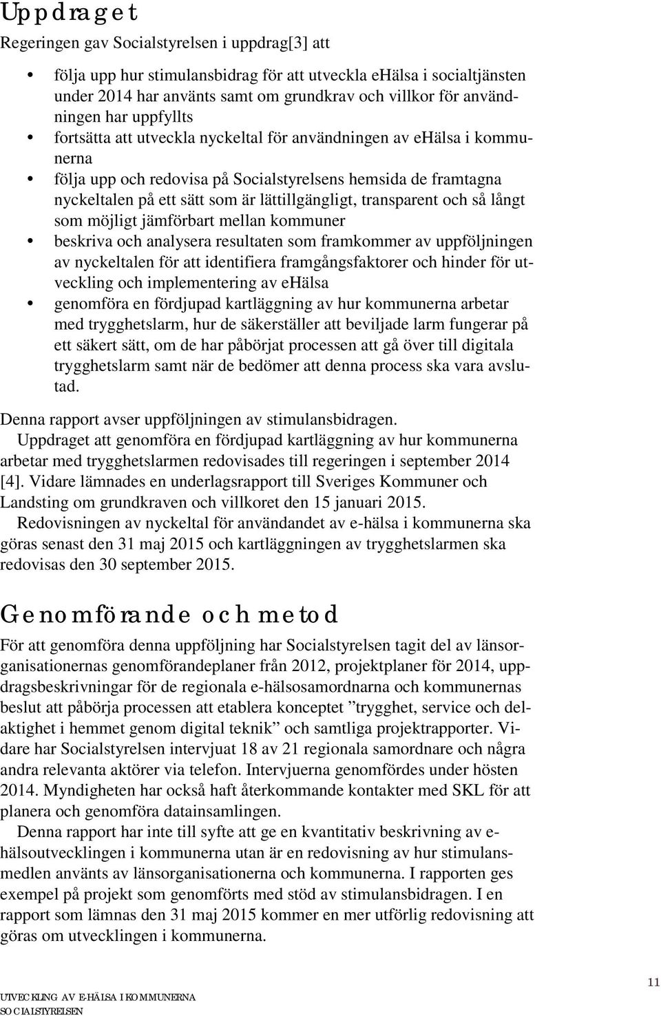 transparent och så långt som möjligt jämförbart mellan kommuner beskriva och analysera resultaten som framkommer av uppföljningen av nyckeltalen för att identifiera framgångsfaktorer och hinder för