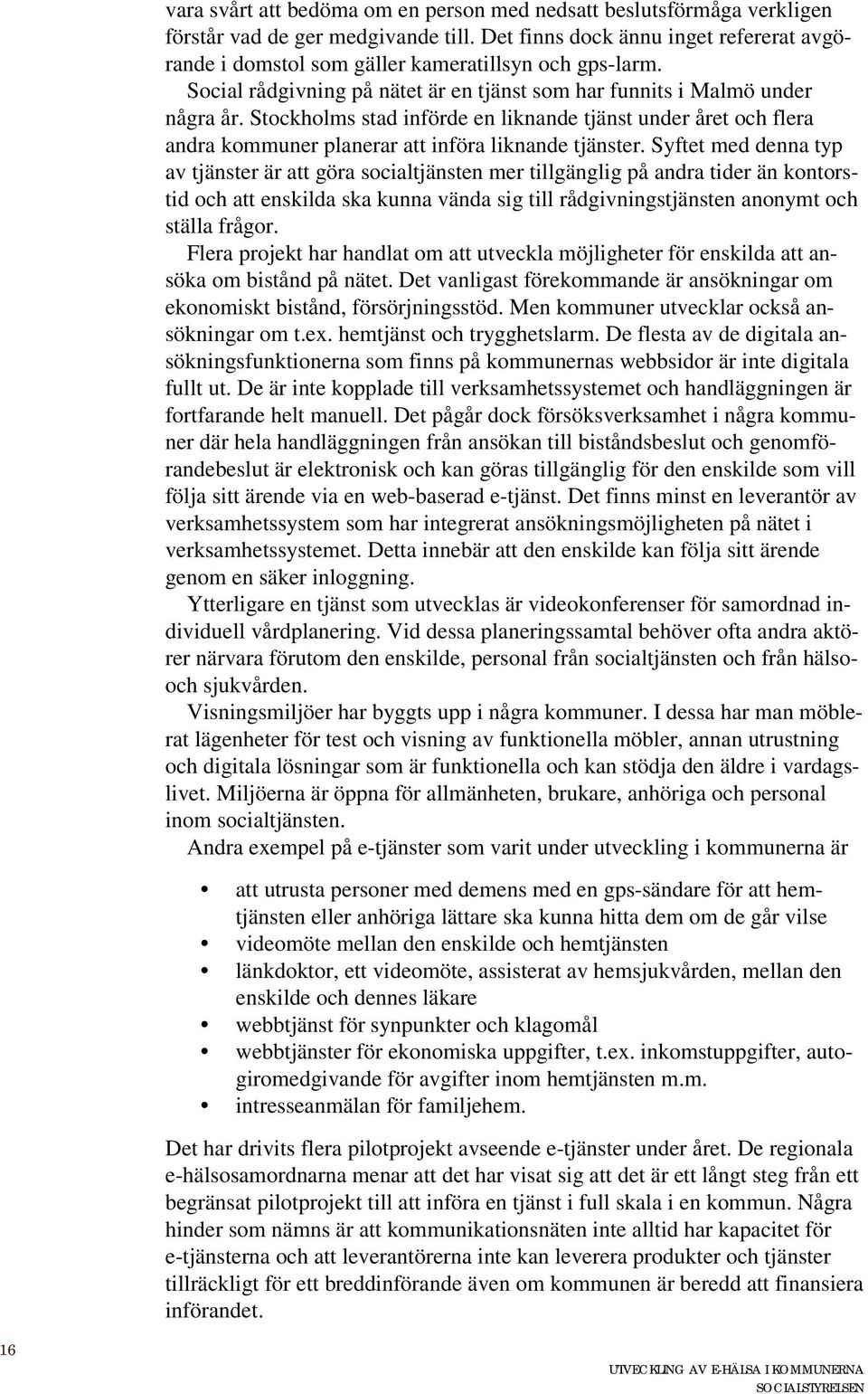 Stockholms stad införde en liknande tjänst under året och flera andra kommuner planerar att införa liknande tjänster.