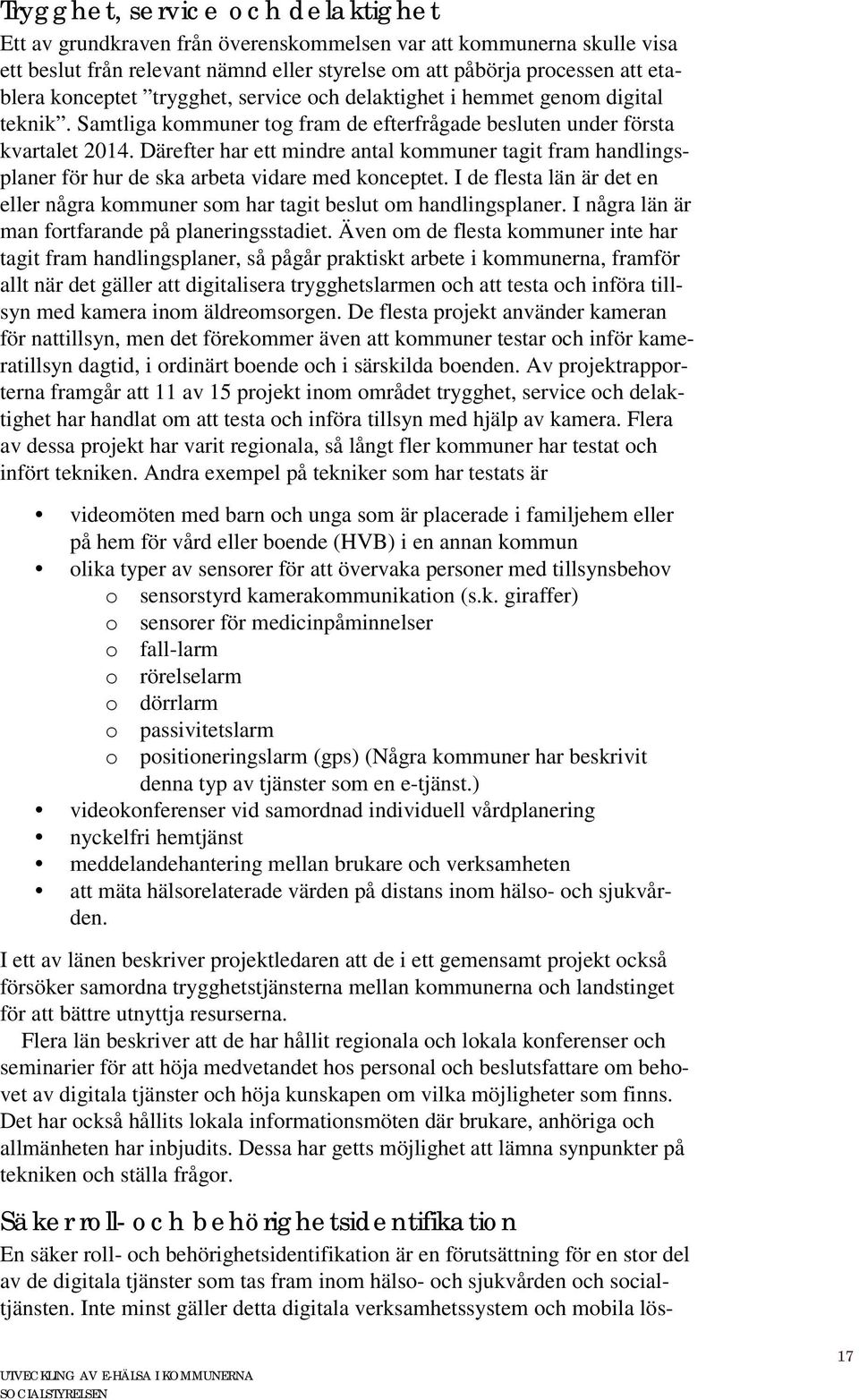 Därefter har ett mindre antal kommuner tagit fram handlingsplaner för hur de ska arbeta vidare med konceptet. I de flesta län är det en eller några kommuner som har tagit beslut om handlingsplaner.