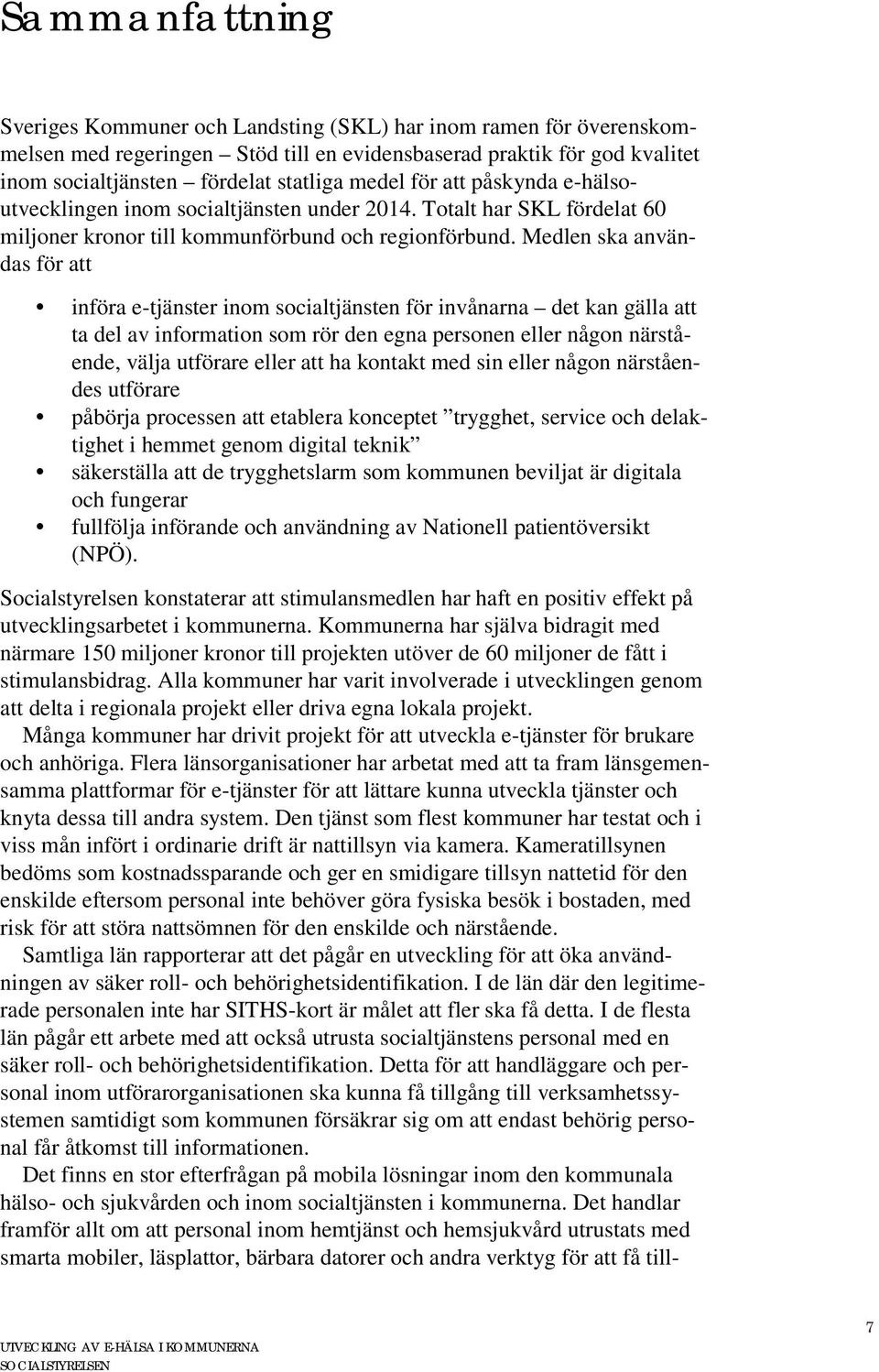 Medlen ska användas för att införa e-tjänster inom socialtjänsten för invånarna det kan gälla att ta del av information som rör den egna personen eller någon närstående, välja utförare eller att ha