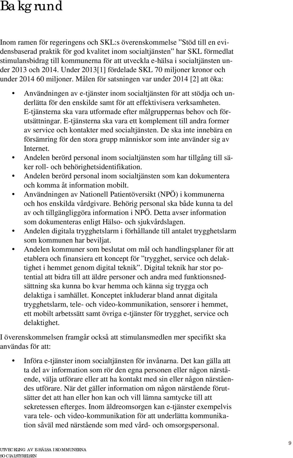 Målen för satsningen var under 2014 [2] att öka: Användningen av e-tjänster inom socialtjänsten för att stödja och underlätta för den enskilde samt för att effektivisera verksamheten.