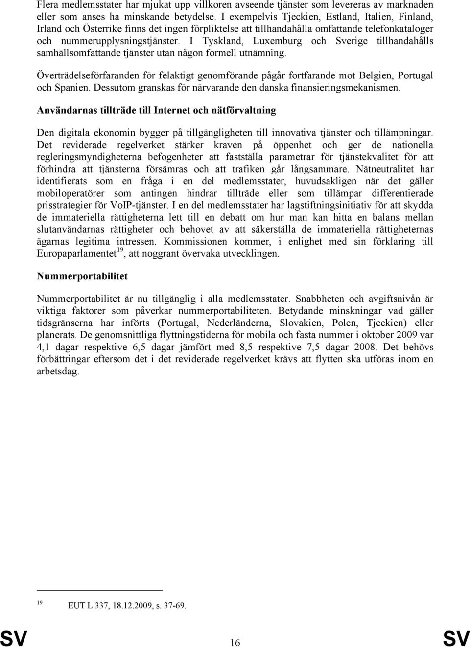 I Tyskland, Luxemburg och Sverige tillhandahålls samhällsomfattande tjänster utan någon formell utnämning.