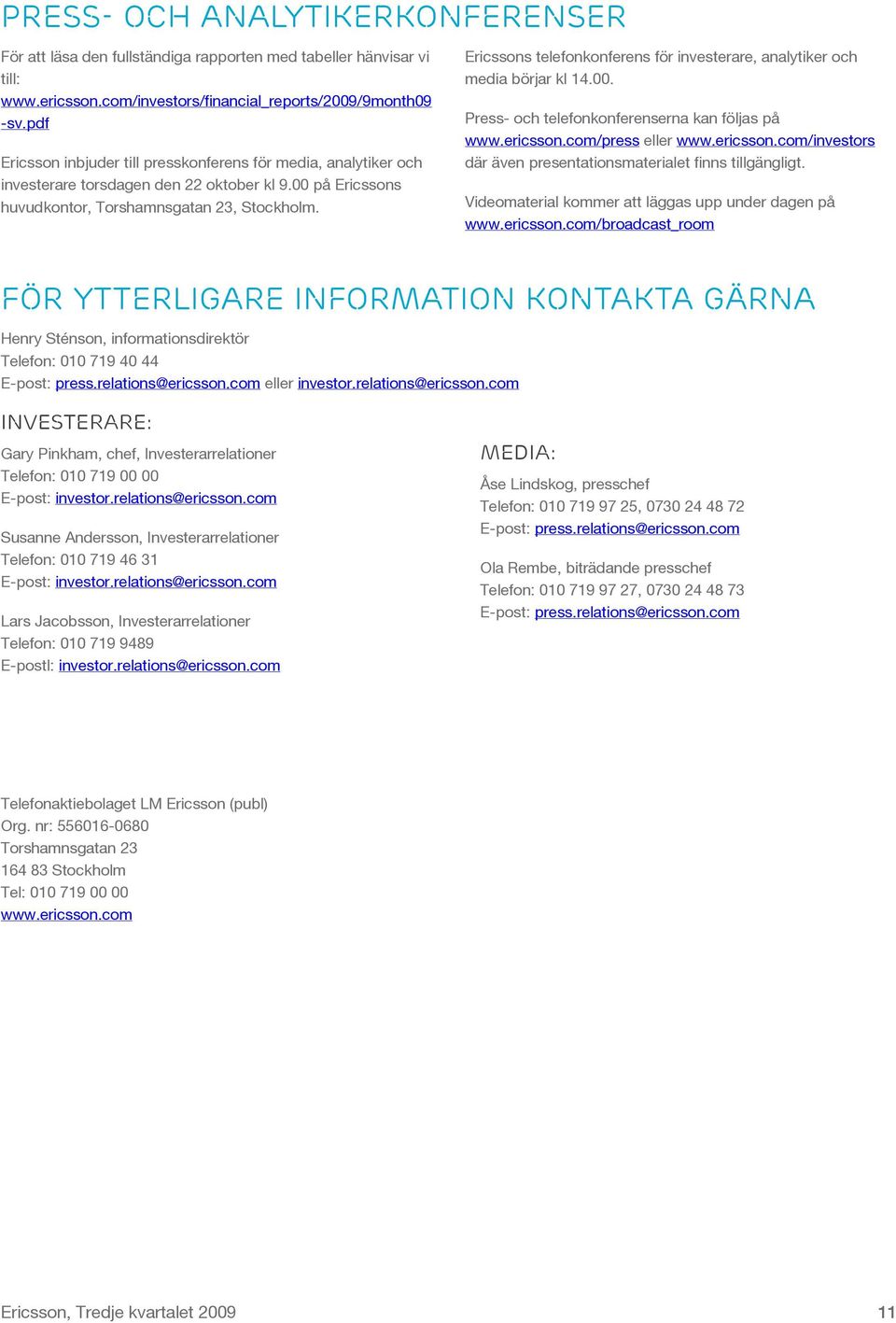 Ericssons telefonkonferens för investerare, analytiker och media börjar kl 14.00. Press- och telefonkonferenserna kan följas på www.ericsson.