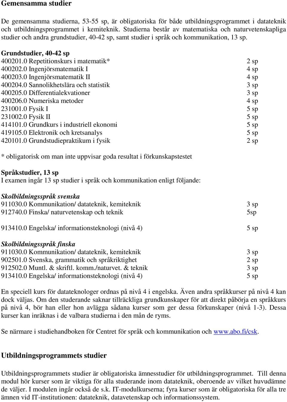 0 Repetitionskurs i matematik* 2 sp 400202.0 Ingenjörsmatematik I 4 sp 400203.0 Ingenjörsmatematik II 4 sp 400204.0 Sannolikhetslära och statistik 3 sp 400205.0 Differentialekvationer 3 sp 400206.