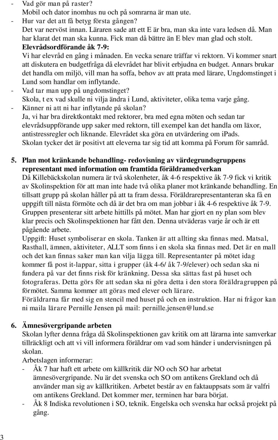 Elevrådsordförande åk 7-9: Vi har elevråd en gång i månaden. En vecka senare träffar vi rektorn. Vi kommer snart att diskutera en budgetfråga då elevrådet har blivit erbjudna en budget.