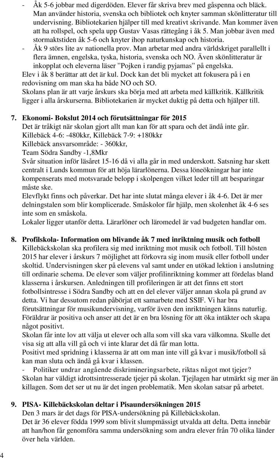 Man jobbar även med stormaktstiden åk 5-6 och knyter ihop naturkunskap och historia. - Åk 9 störs lite av nationella prov.