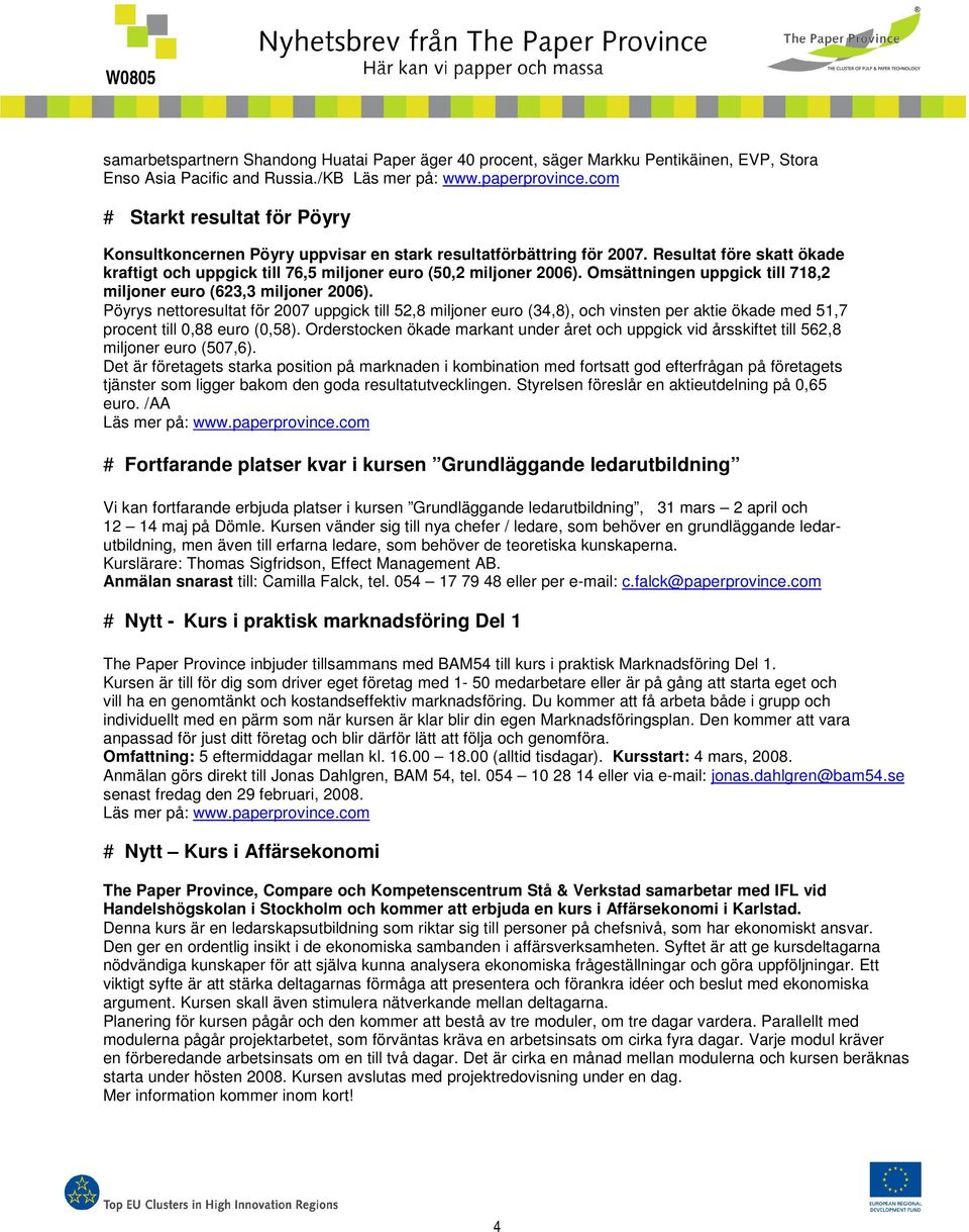 Omsättningen uppgick till 718,2 miljoner euro (623,3 miljoner 2006).