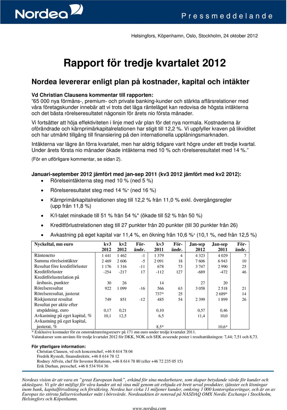 det bästa rörelseresultatet någonsin för årets nio första månader. Vi fortsätter att höja effektiviteten i linje med vår plan för det nya normala.