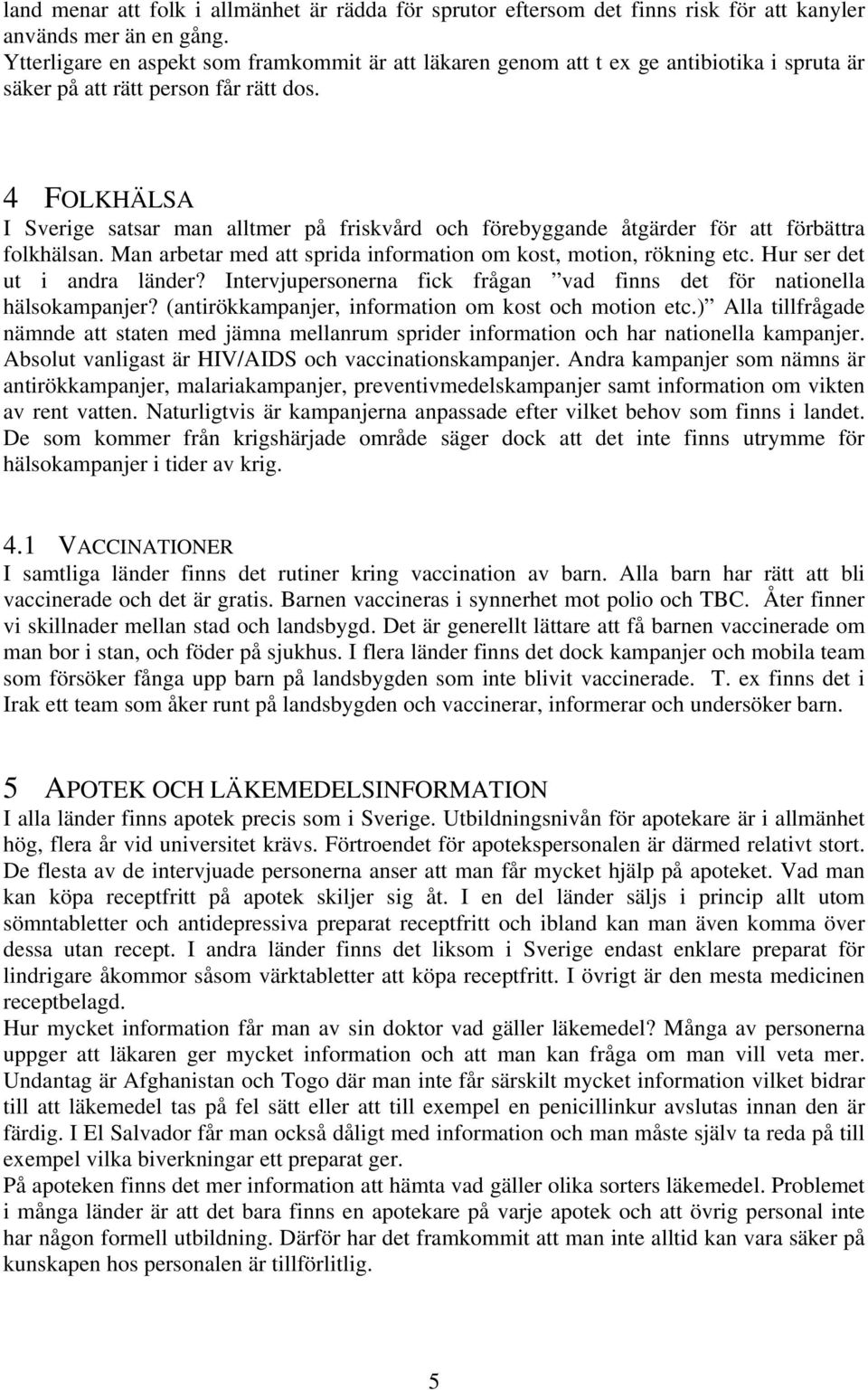 4 FOLKHÄLSA I Sverige satsar man alltmer på friskvård och förebyggande åtgärder för att förbättra folkhälsan. Man arbetar med att sprida information om kost, motion, rökning etc.