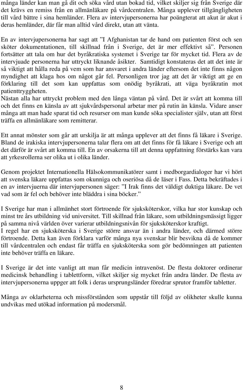 En av intervjupersonerna har sagt att I Afghanistan tar de hand om patienten först och sen sköter dokumentationen, till skillnad från i Sverige, det är mer effektivt så.