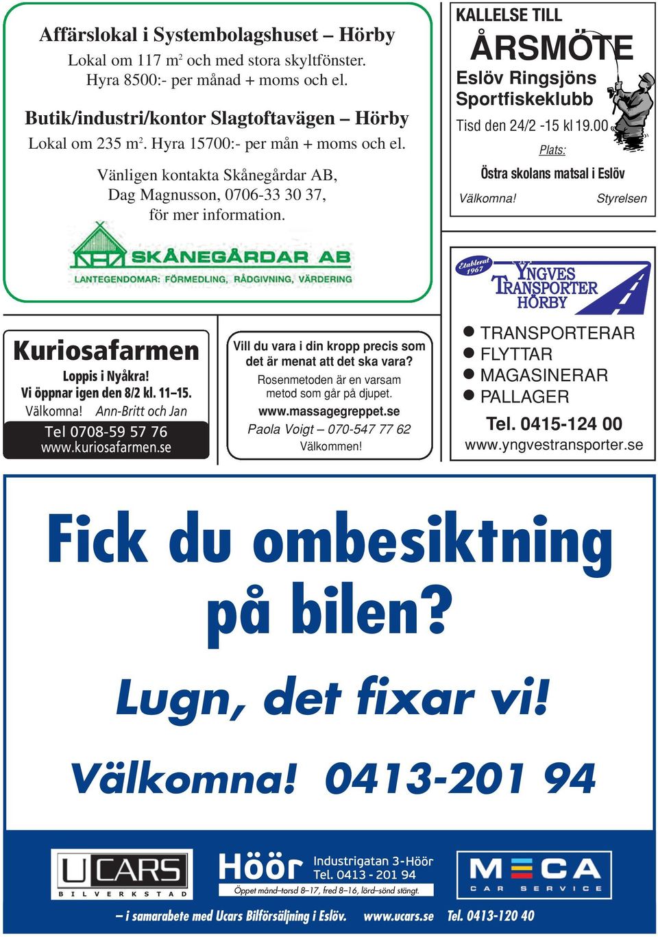 00 Plats: Östra skolans matsal i Eslöv Välkomna! Styrelsen Kuriosafarmen Loppis i Nyåkra! Vi öppnar igen den 8/2 kl. 11 15. Välkomna! Ann-Britt och Jan Tel 0708-59 57 76 www.kuriosafarmen.