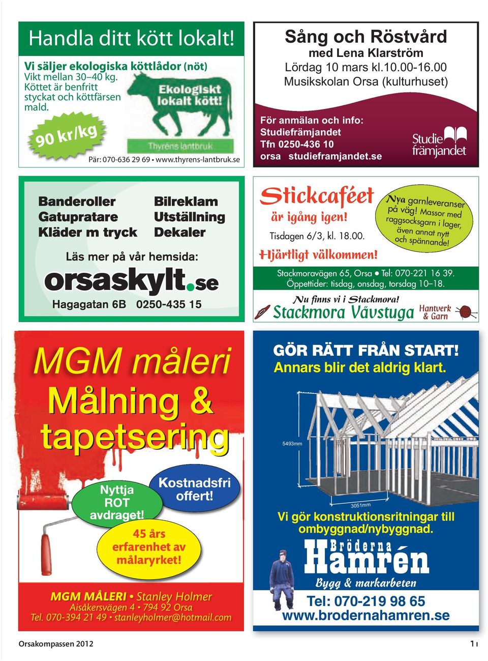 se Stickcaféet är igång igen! Tisdagen 6/3, kl. 18.00. Hjärtligt välkommen! Stackmoravägen 65, Orsa Tel: 070-221 16 39. Öppettider: tisdag, onsdag, torsdag 10 18. Nu finns vi i Stackmora!